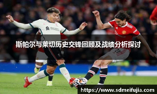 斯帕尔与莱切历史交锋回顾及战绩分析探讨