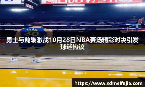 勇士与鹈鹕激战10月28日NBA赛场精彩对决引发球迷热议