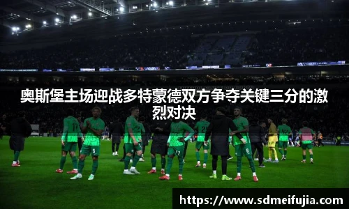 奥斯堡主场迎战多特蒙德双方争夺关键三分的激烈对决