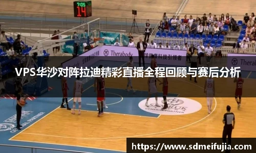 VPS华沙对阵拉迪精彩直播全程回顾与赛后分析