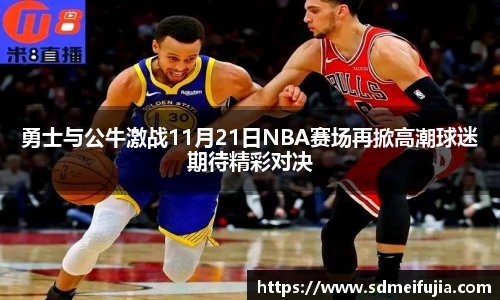 勇士与公牛激战11月21日NBA赛场再掀高潮球迷期待精彩对决